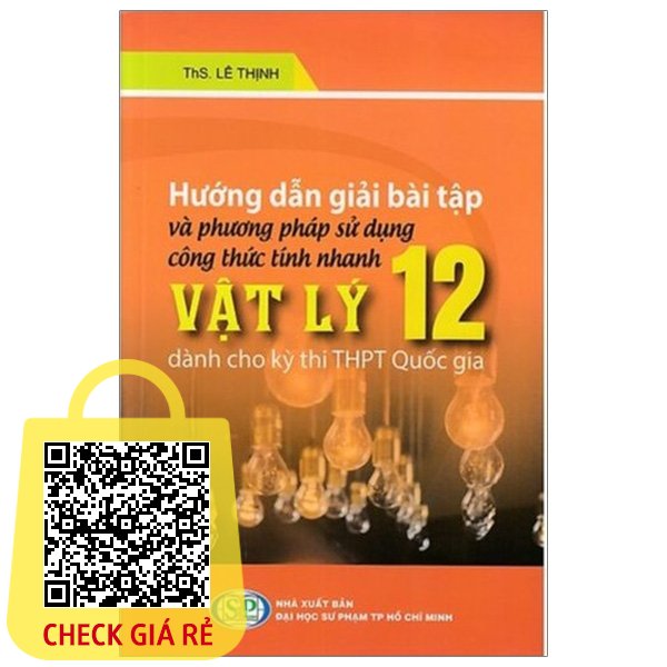 Sách Hướng Dẫn Giải Bài Tập Và Phương Pháp Sử Dụng Công Thức Tính Nhanh Vật Lý Lớp 12 (Dành Cho Kỳ Thi Thpt Quốc Gia)